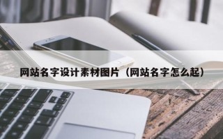 惠东网站名字设计素材图片（网站名字怎么起）